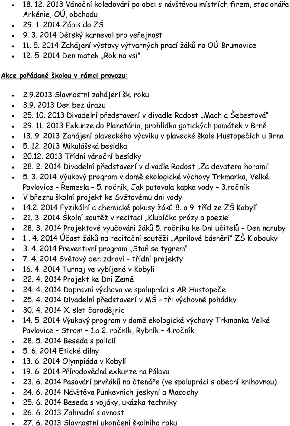 2013 Divadelní představení v divadle Radost Mach a Šebestová 29. 11. 2013 Exkurze do Planetária, prohlídka gotických památek v Brně 13. 9.