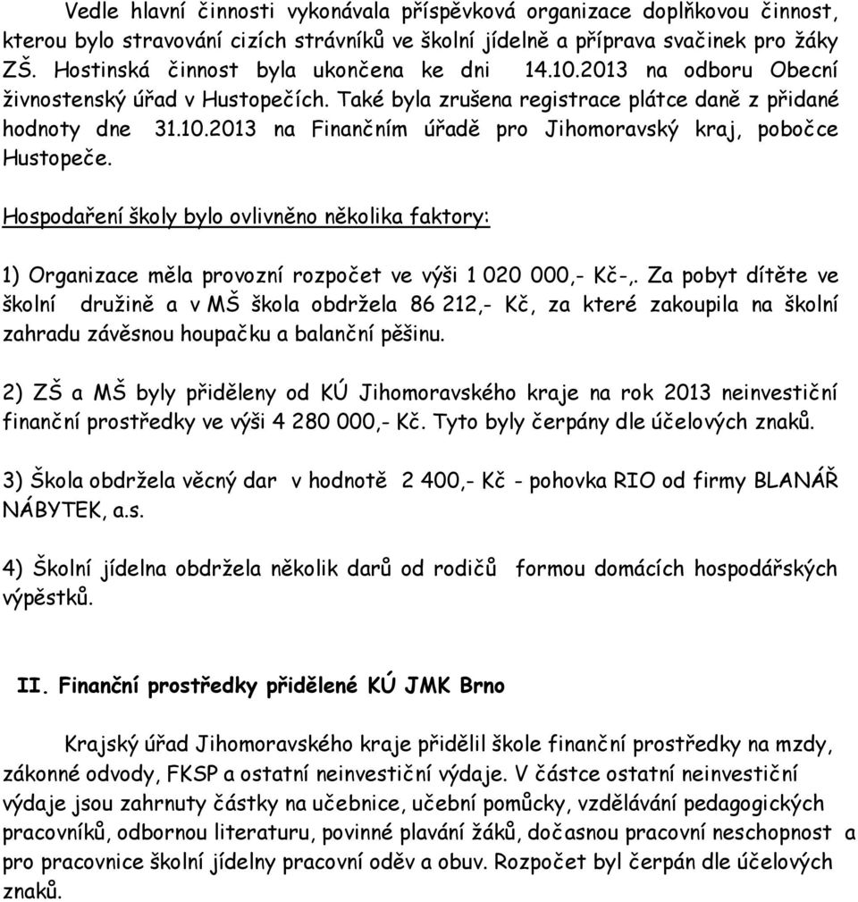 Hospodaření školy bylo ovlivněno několika faktory: 1) Organizace měla provozní rozpočet ve výši 1 020 000,- Kč-,.