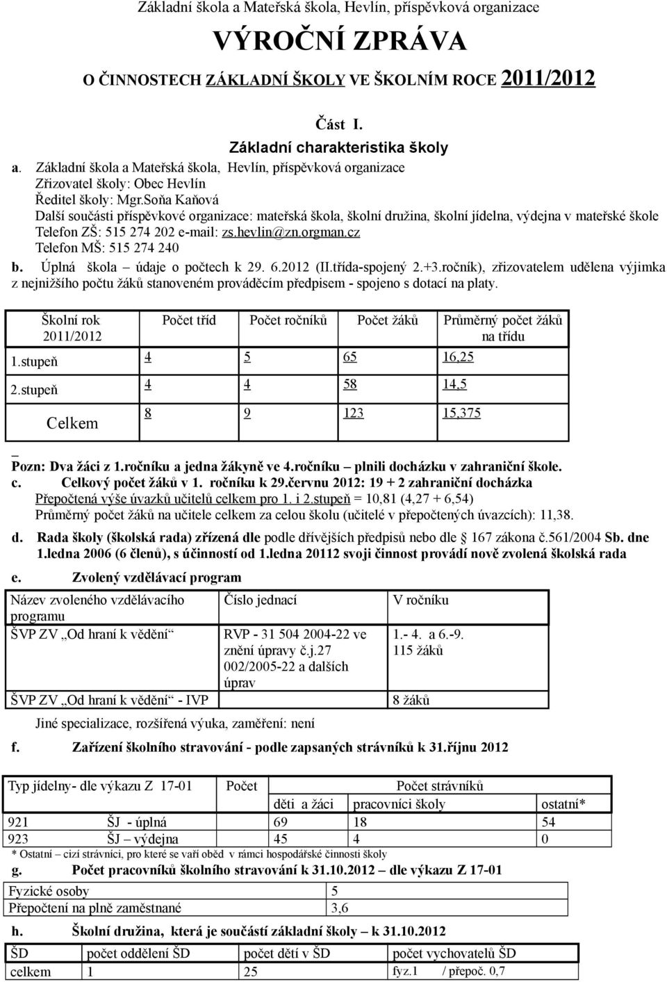 Sňa Kaňvá Další sučásti příspěvkvé rganizace: mateřská škla, šklní družina, šklní jídelna, výdejna v mateřské škle Telefn ZŠ: 515 274 202 e-mail: zs.hevlin@zn.rgman.cz Telefn MŠ: 515 274 240 b.