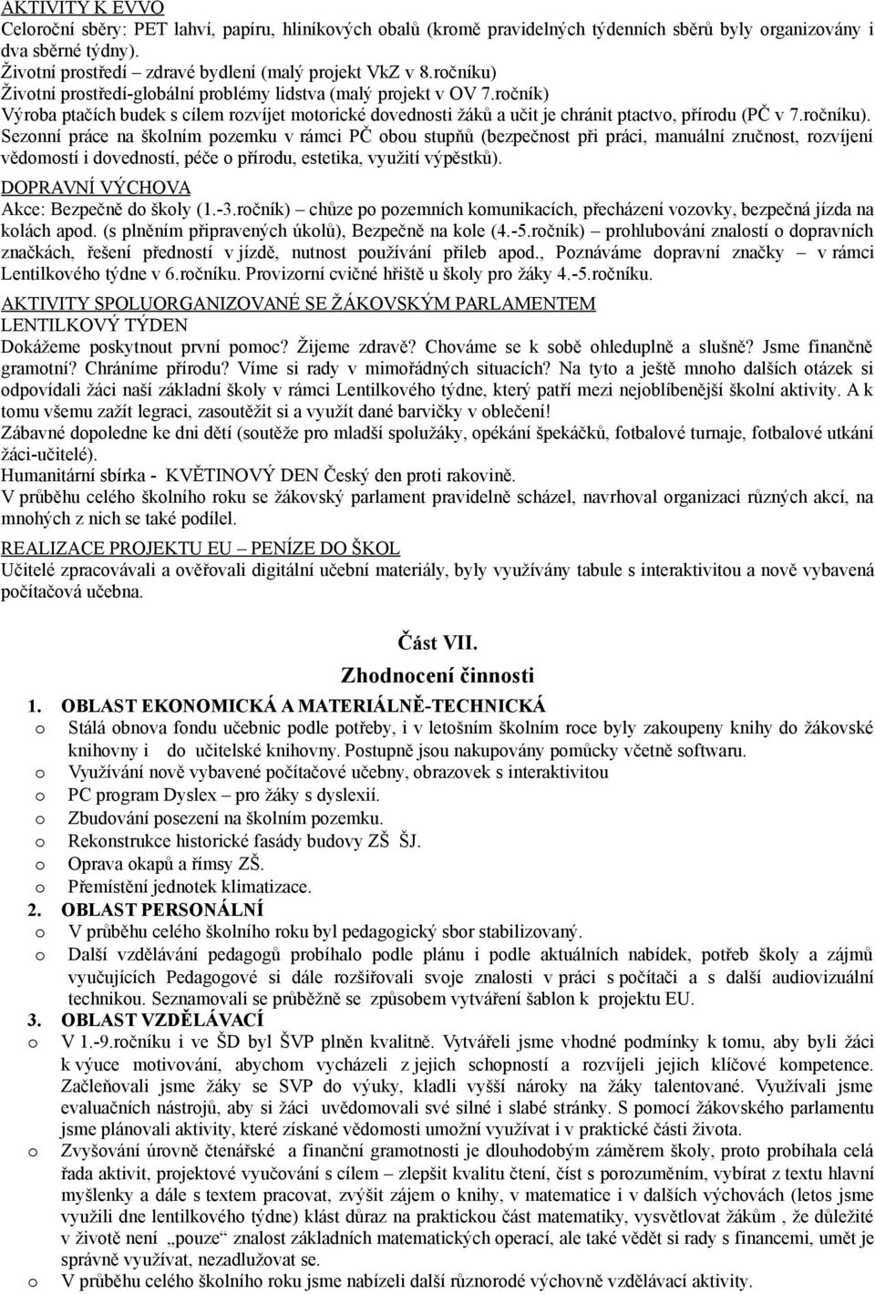 DOPRAVNÍ VÝCHOVA Akce: Bezpečně d škly (1.-3.rčník) chůze p pzemních kmunikacích, přecházení vzvky, bezpečná jízda na klách apd. (s plněním připravených úklů), Bezpečně na kle (4.-5.