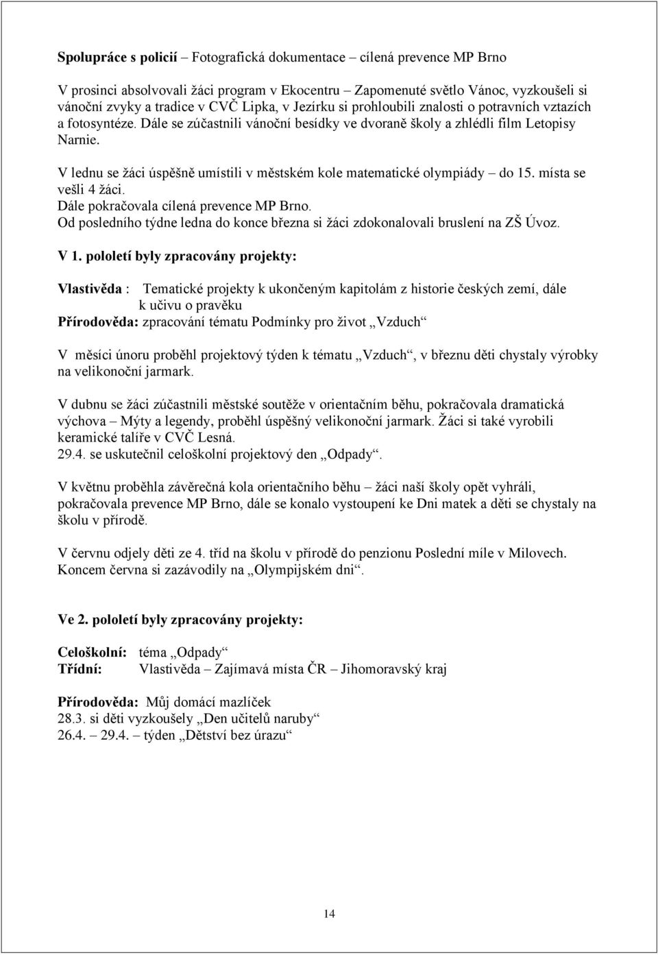 V lednu se žáci úspěšně umístili v městském kole matematické olympiády do 15. místa se vešli 4 žáci. Dále pokračovala cílená prevence MP Brno.