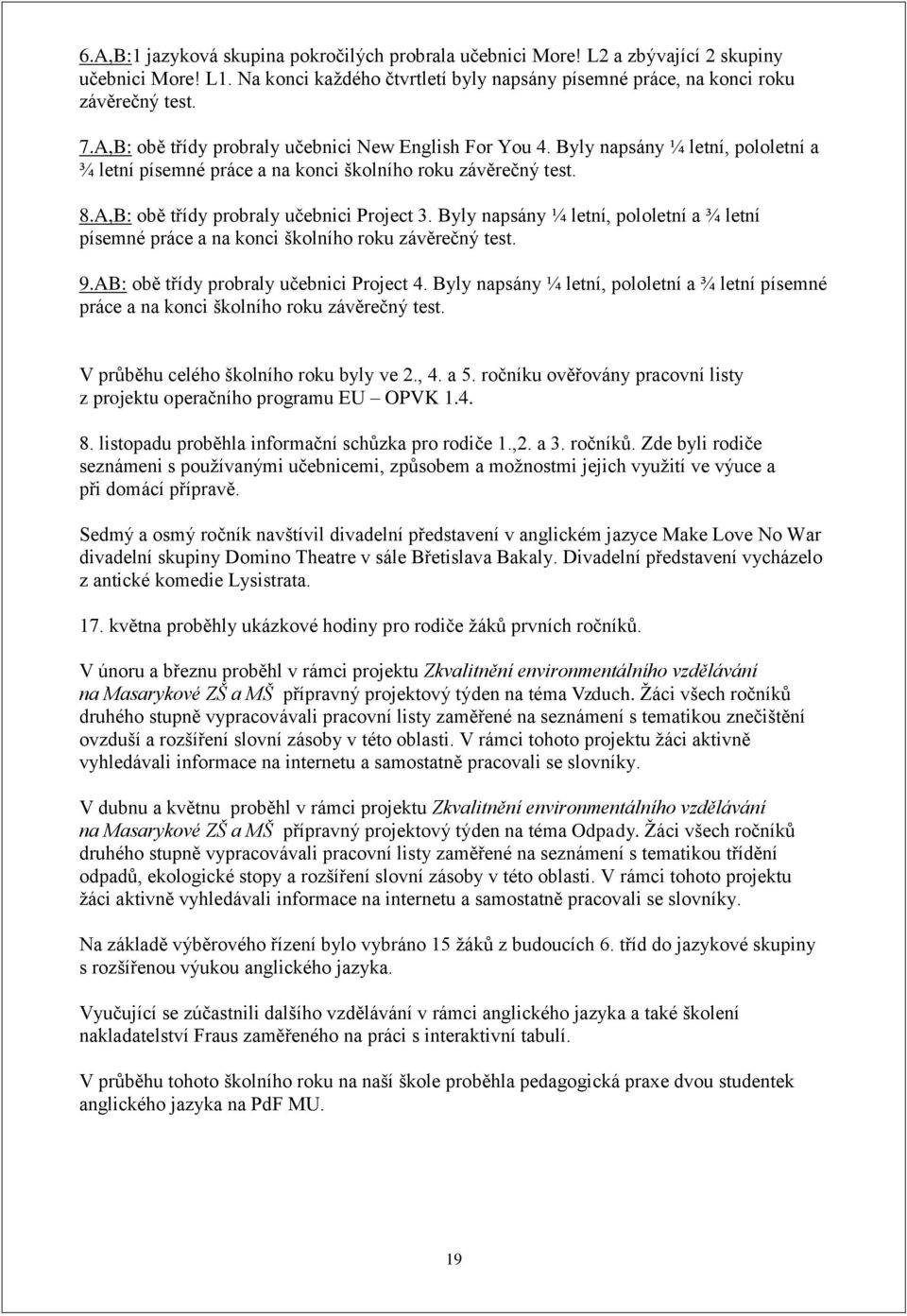 Byly napsány ¼ letní, pololetní a ¾ letní písemné práce a na konci školního roku závěrečný test. 9.AB: obě třídy probraly učebnici Project 4.