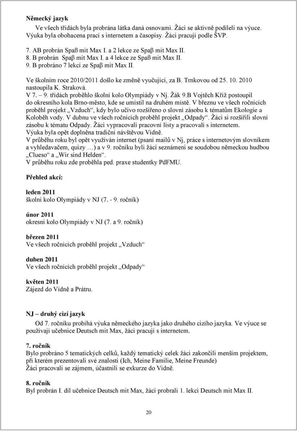 Ve školním roce 2010/2011 došlo ke změně vyučující, za B. Trnkovou od 25. 10. 2010 nastoupila K. Straková. V 7. 9. třídách proběhlo školní kolo Olympiády v Nj. Žák 9.