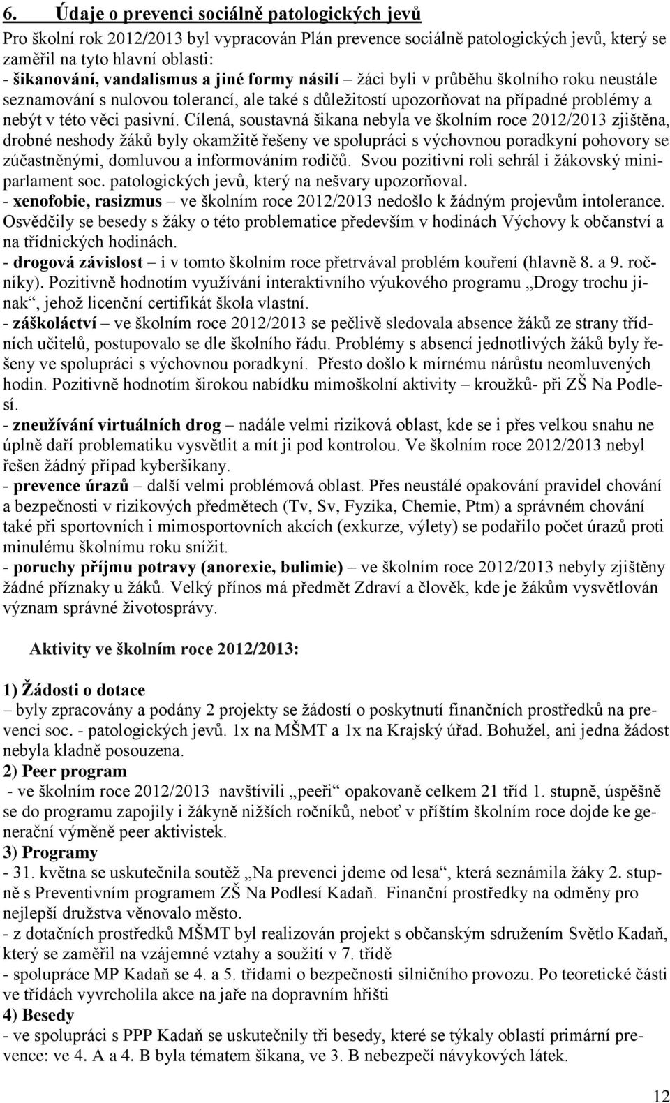 Cílená, soustavná šikana nebyla ve školním roce 2012/2013 zjištěna, drobné neshody žáků byly okamžitě řešeny ve spolupráci s výchovnou poradkyní pohovory se zúčastněnými, domluvou a informováním