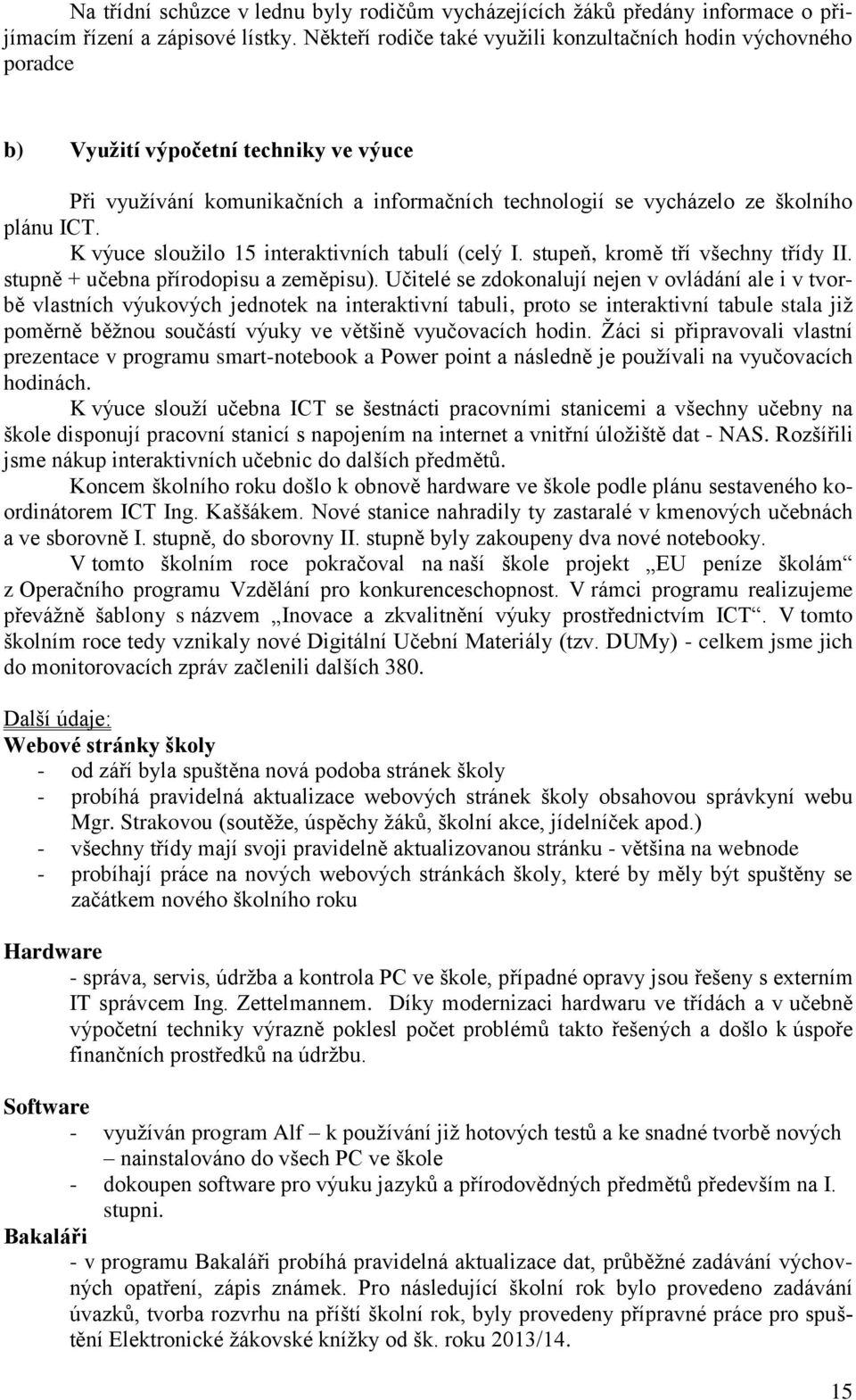 K výuce sloužilo 15 interaktivních tabulí (celý I. stupeň, kromě tří všechny třídy II. stupně + učebna přírodopisu a zeměpisu).