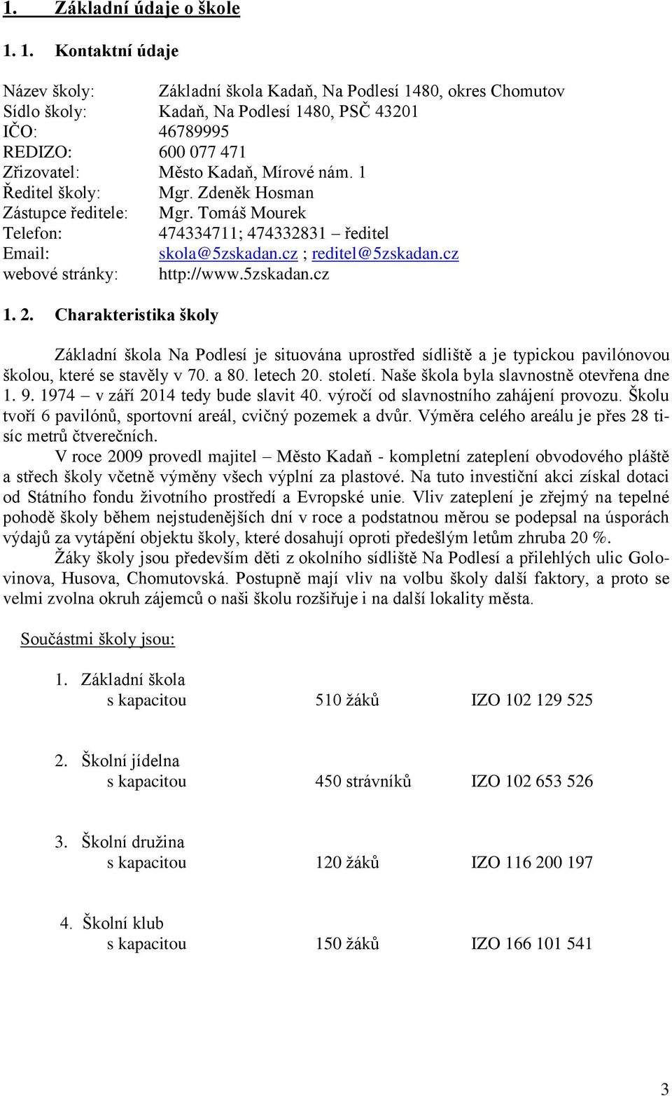 nám. 1 Ředitel školy: Mgr. Zdeněk Hosman Zástupce ředitele: Mgr. Tomáš Mourek Telefon: 474334711; 474332831 ředitel Email: skola@5zskadan.cz ; reditel@5zskadan.cz webové stránky: http://www.5zskadan.cz 1.