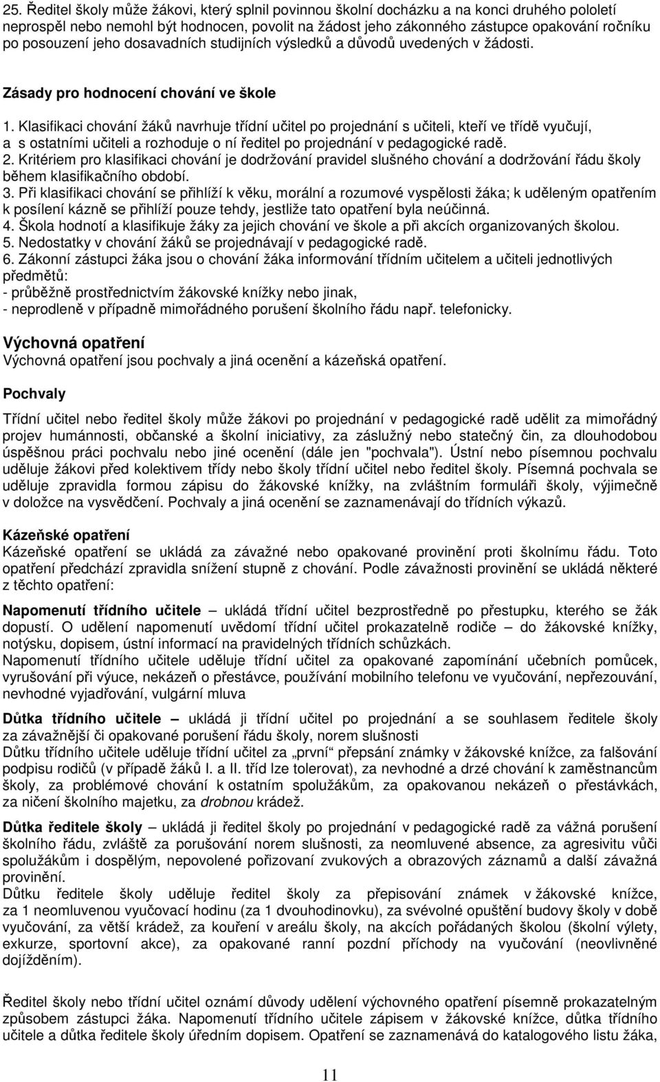 Klasifikaci chování žáků navrhuje třídní učitel po projednání s učiteli, kteří ve třídě vyučují, a s ostatními učiteli a rozhoduje o ní ředitel po projednání v pedagogické radě. 2.