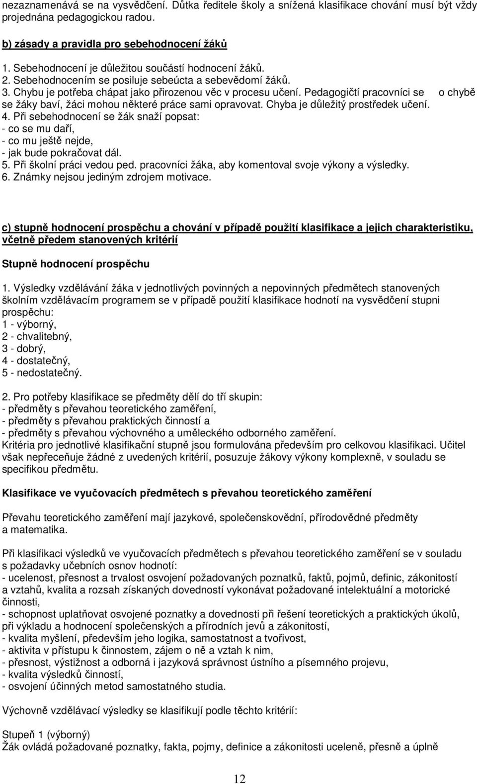 Pedagogičtí pracovníci se o chybě se žáky baví, žáci mohou některé práce sami opravovat. Chyba je důležitý prostředek učení. 4.