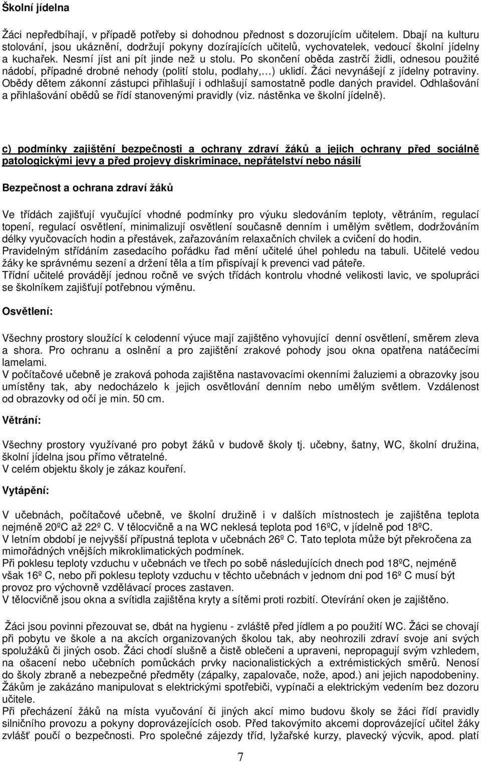 Po skončení oběda zastrčí židli, odnesou použité nádobí, případné drobné nehody (polití stolu, podlahy, ) uklidí. Žáci nevynášejí z jídelny potraviny.