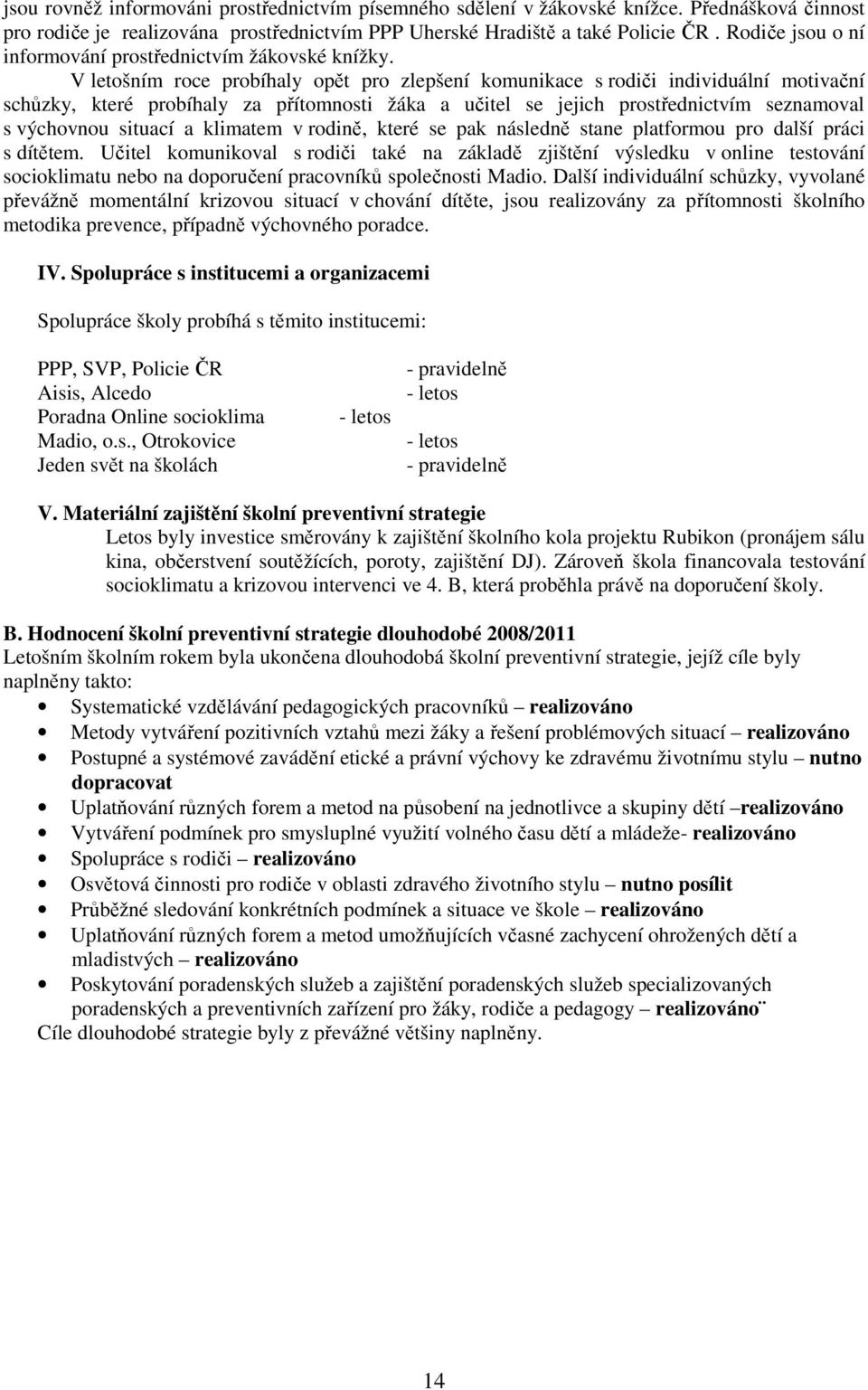 V letošním roce probíhaly opět pro zlepšení komunikace s rodiči individuální motivační schůzky, které probíhaly za přítomnosti žáka a učitel se jejich prostřednictvím seznamoval s výchovnou situací a