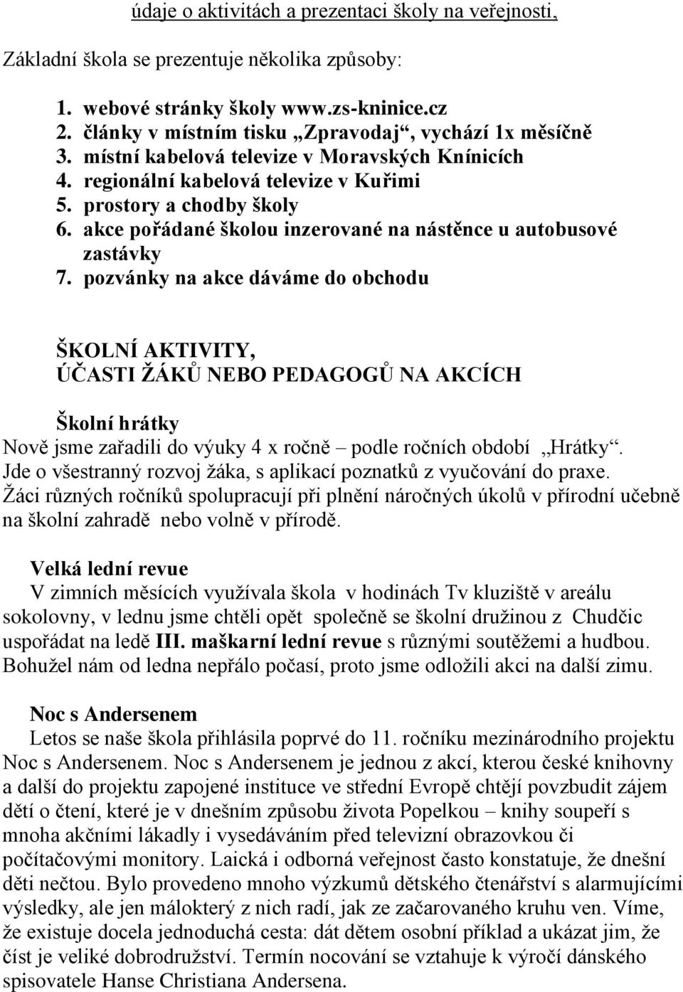 pozvánky na akce dáváme do obchodu ŠKOLNÍ AKTIVITY, ÚČASTI ŽÁKŮ NEBO PEDAGOGŮ NA AKCÍCH Školní hrátky Nově jsme zařadili do výuky 4 x ročně podle ročních období Hrátky.