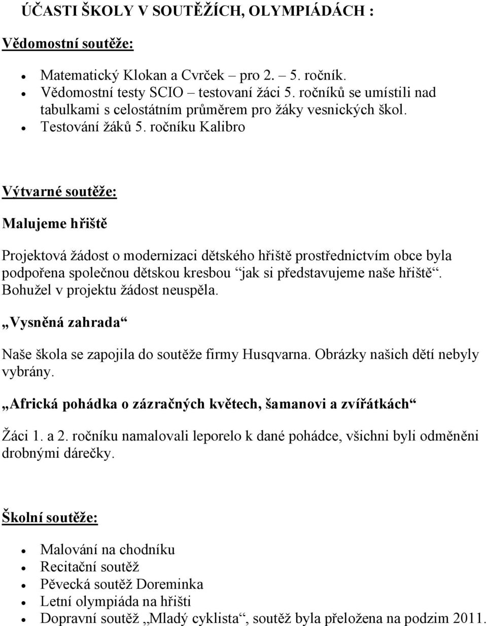 ročníku Kalibro Výtvarné soutěže: Malujeme hřiště Projektová žádost o modernizaci dětského hřiště prostřednictvím obce byla podpořena společnou dětskou kresbou jak si představujeme naše hřiště.