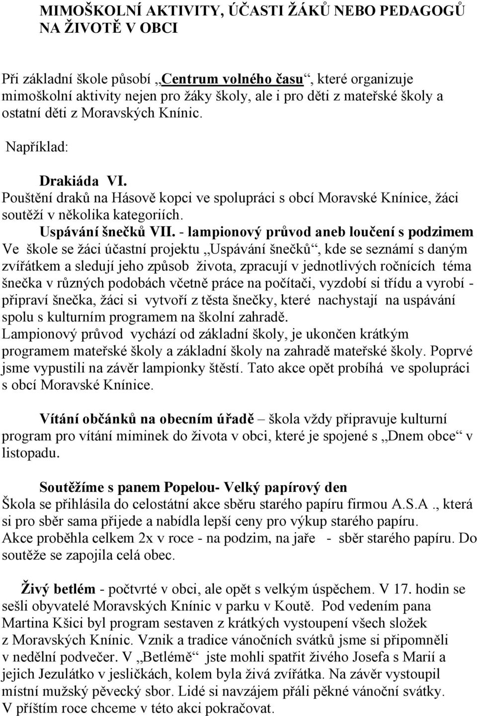 - lampionový průvod aneb loučení s podzimem Ve škole se žáci účastní projektu Uspávání šnečků, kde se seznámí s daným zvířátkem a sledují jeho způsob života, zpracují v jednotlivých ročnících téma