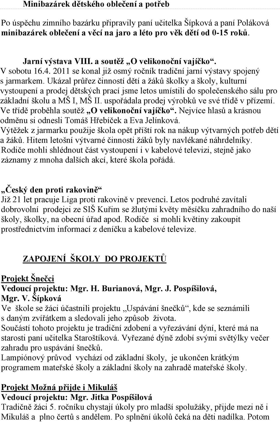 Ukázal průřez činností dětí a žáků školky a školy, kulturní vystoupení a prodej dětských prací jsme letos umístili do společenského sálu pro základní školu a MŠ I, MŠ II.