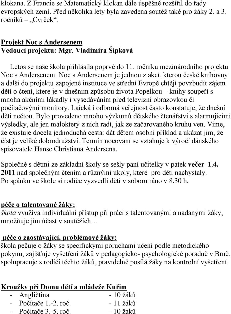 Noc s Andersenem je jednou z akcí, kterou české knihovny a další do projektu zapojené instituce ve střední Evropě chtějí povzbudit zájem dětí o čtení, které je v dnešním způsobu života Popelkou knihy