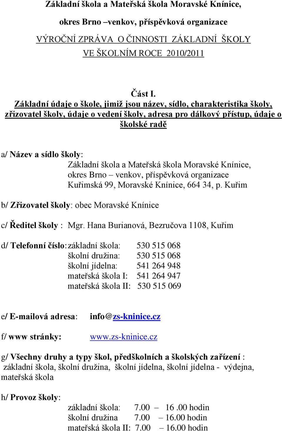 a Mateřská škola Moravské Knínice, okres Brno venkov, příspěvková organizace Kuřimská 99, Moravské Knínice, 664 34, p. Kuřim b/ Zřizovatel školy: obec Moravské Knínice c/ Ředitel školy : Mgr.