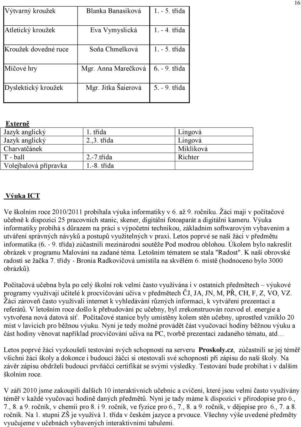 třída Richter Volejbalová přípravka 1.-8. třída Výuka ICT Ve školním roce 2010/2011 probíhala výuka informatiky v 6. až 9. ročníku.