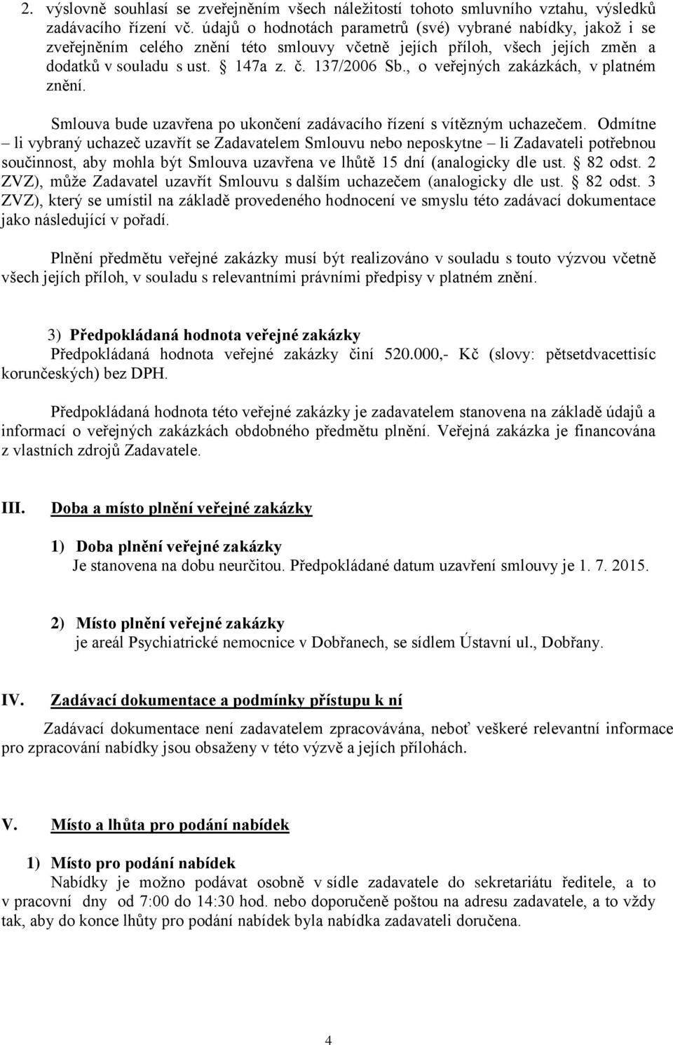 , o veřejných zakázkách, v platném znění. Smlouva bude uzavřena po ukončení zadávacího řízení s vítězným uchazečem.