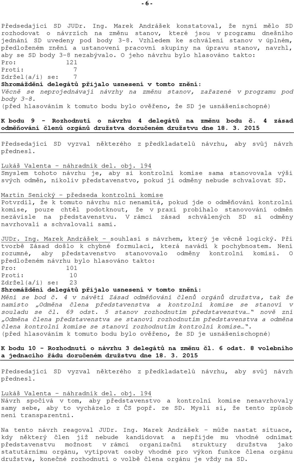 O jeho návrhu bylo hlasováno takto: Pro: 121 Proti: 7 Zdržel(a/i) se: 7 Věcně se neprojednávají návrhy na změnu stanov, zařazené v programu pod body 3-8.