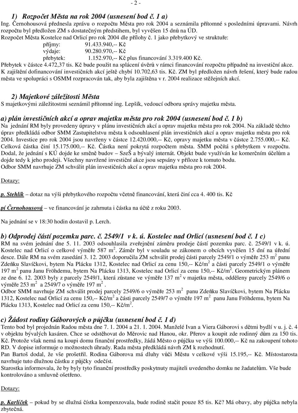 940,-- Kč výdaje: 90.280.970,-- Kč přebytek: 1.152.970,-- Kč plus financování 3.319.400 Kč. Přebytek v částce 4.472,37 tis.