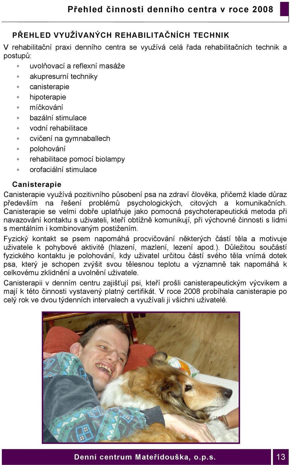 Canisterapie Canisterapie využívá pozitivního působení psa na zdraví člověka, přičemž klade důraz především na řešení problémů psychologických, citových a komunikačních.