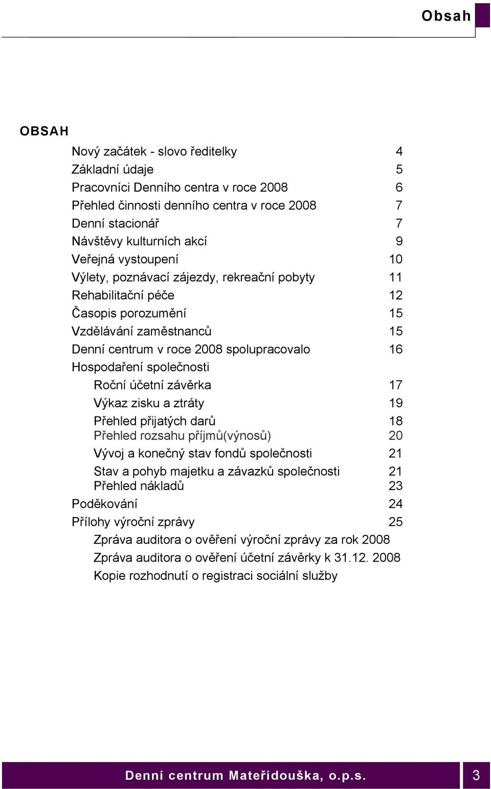 společnosti Roční účetní závěrka 17 Výkaz zisku a ztráty 19 Přehled přijatých darů 18 Přehled rozsahu příjmů(výnosů) 20 Vývoj a konečný stav fondů společnosti 21 Stav a pohyb majetku a závazků