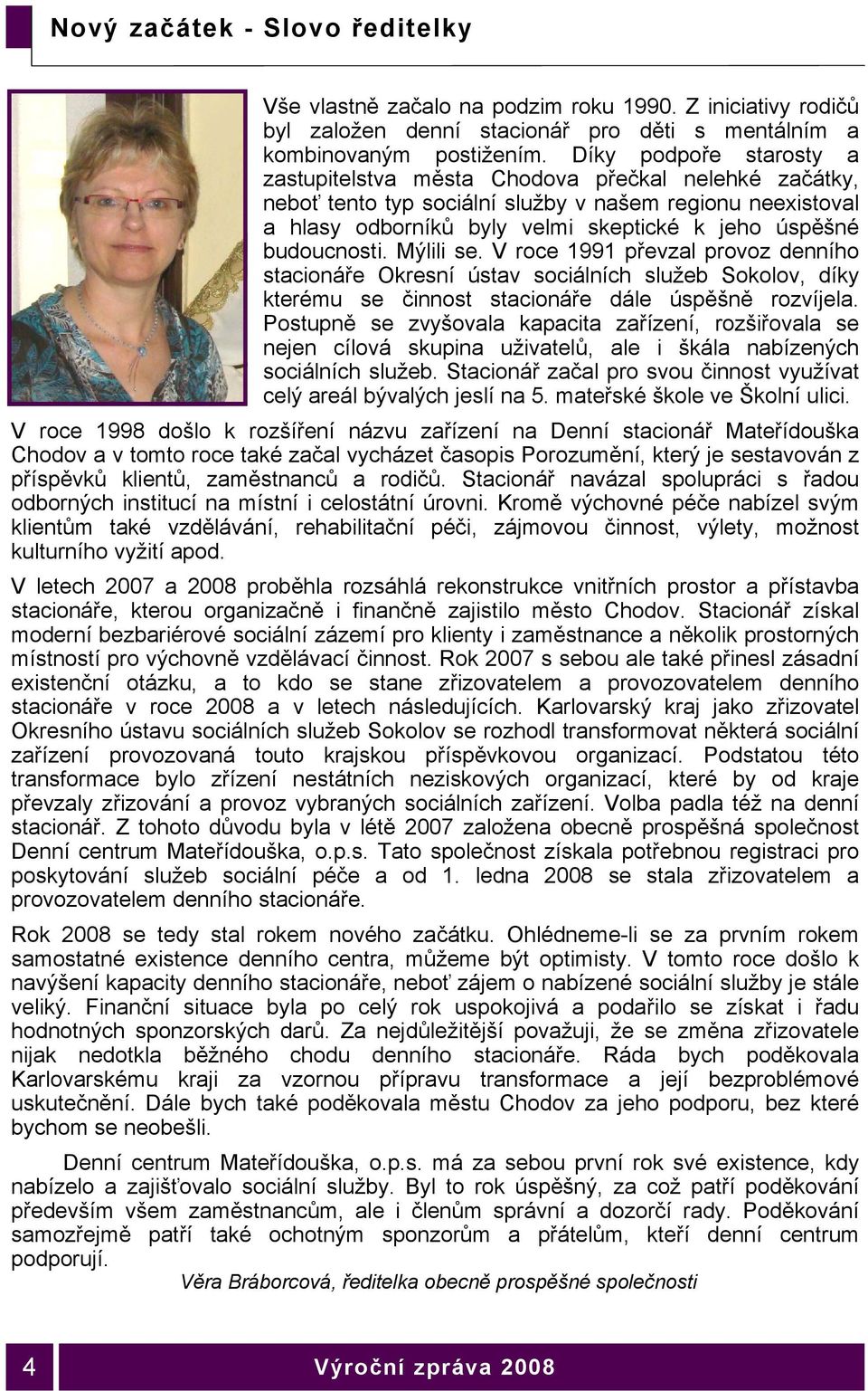 budoucnosti. Mýlili se. V roce 1991 převzal provoz denního stacionáře Okresní ústav sociálních služeb Sokolov, díky kterému se činnost stacionáře dále úspěšně rozvíjela.