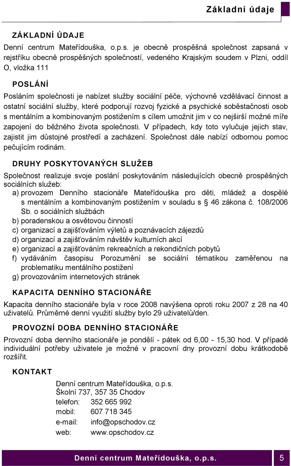 výchovně vzdělávací činnost a ostatní sociální služby, které podporují rozvoj fyzické a psychické soběstačnosti osob s mentálním a kombinovaným postižením s cílem umožnit jim v co nejširší možné míře