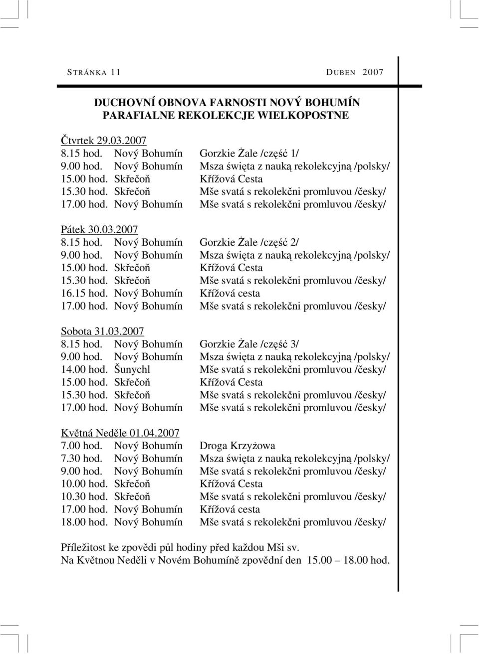 03.2007 8.15 hod. Nový Bohumín Gorzkie śale /część 2/ 9.00 hod. Nový Bohumín Msza święta z nauką rekolekcyjną /polsky/ 15.00 hod. Skřečoň Křížová Cesta 15.30 hod.