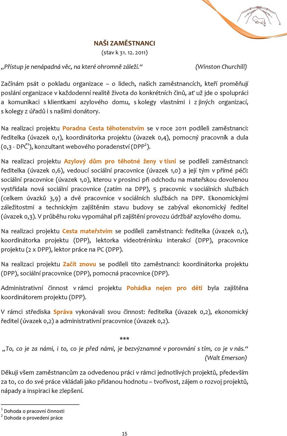 komunikaci s klientkami azylového domu, s kolegy vlastními i z jiných organizací, s kolegy z úřadů i s našimi donátory.