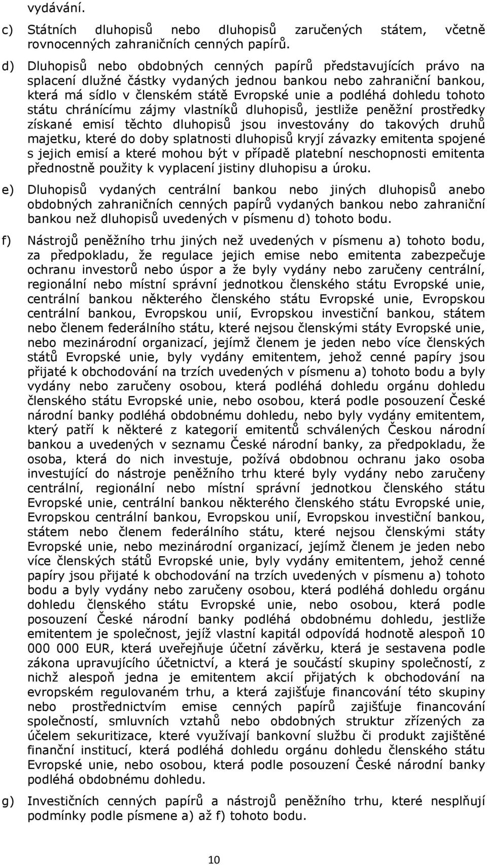 dohledu tohoto státu chránícímu zájmy vlastníků dluhopisů, jestliže peněžní prostředky získané emisí těchto dluhopisů jsou investovány do takových druhů majetku, které do doby splatnosti dluhopisů