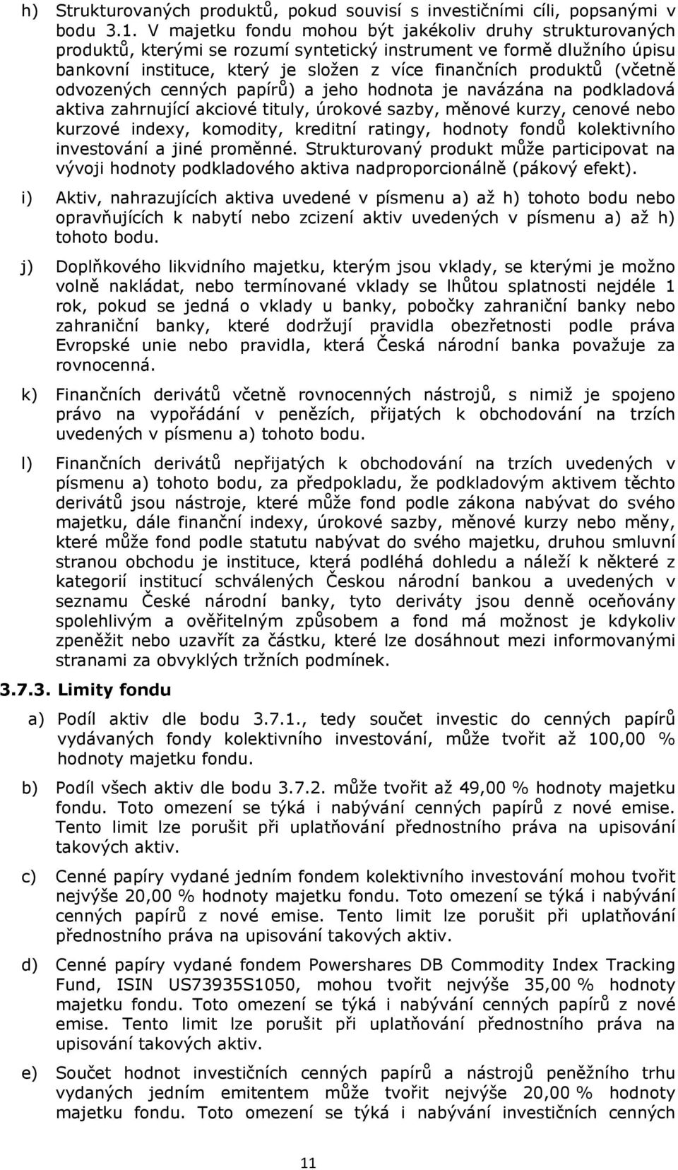 (včetně odvozených cenných papírů) a jeho hodnota je navázána na podkladová aktiva zahrnující akciové tituly, úrokové sazby, měnové kurzy, cenové nebo kurzové indexy, komodity, kreditní ratingy,