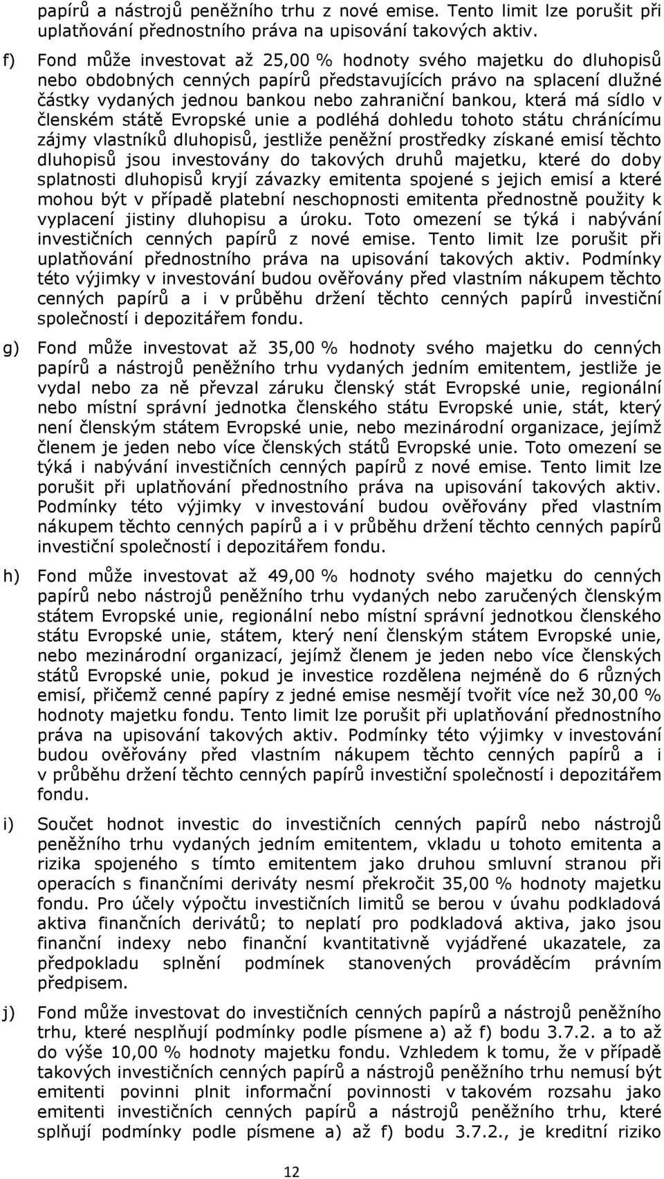 která má sídlo v členském státě Evropské unie a podléhá dohledu tohoto státu chránícímu zájmy vlastníků dluhopisů, jestliže peněžní prostředky získané emisí těchto dluhopisů jsou investovány do
