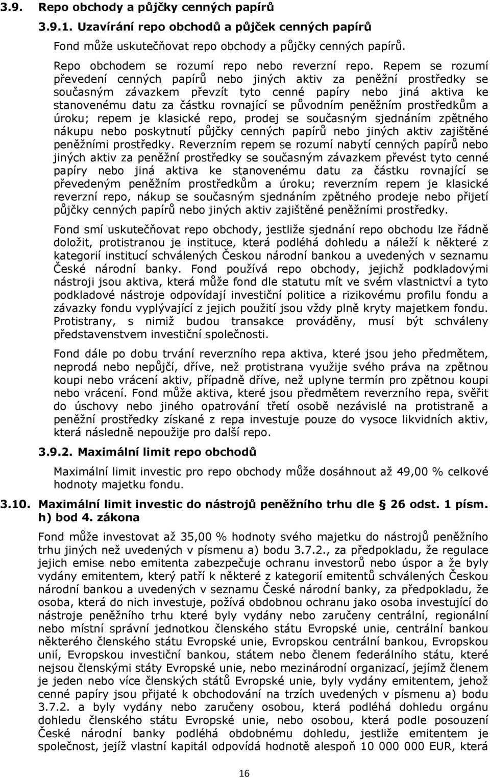 Repem se rozumí převedení cenných papírů nebo jiných aktiv za peněžní prostředky se současným závazkem převzít tyto cenné papíry nebo jiná aktiva ke stanovenému datu za částku rovnající se původním