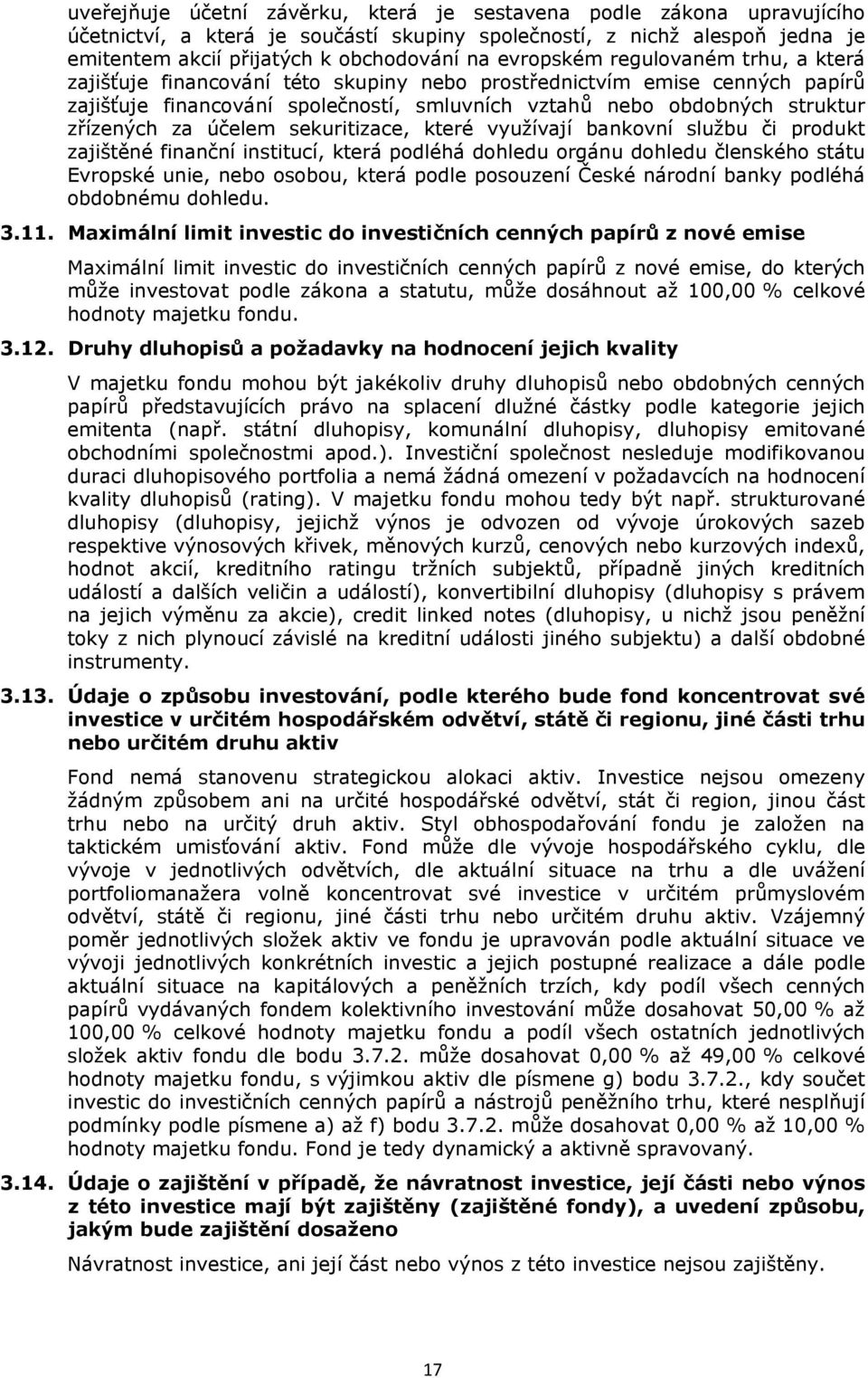 za účelem sekuritizace, které využívají bankovní službu či produkt zajištěné finanční institucí, která podléhá dohledu orgánu dohledu členského státu Evropské unie, nebo osobou, která podle posouzení