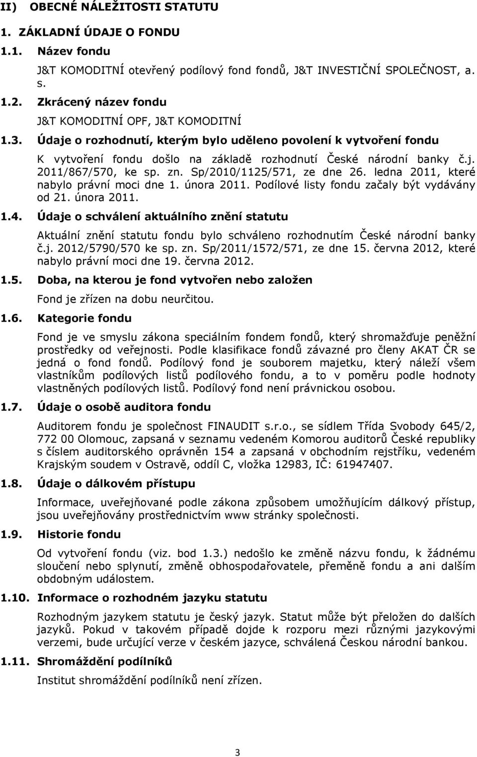 zn. Sp/2010/1125/571, ze dne 26. ledna 2011, které nabylo právní moci dne 1. února 2011. Podílové listy fondu začaly být vydávány od 21. února 2011. 1.4.