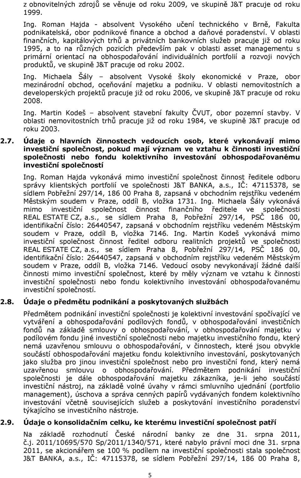 V oblasti finančních, kapitálových trhů a privátních bankovních služeb pracuje již od roku 1995, a to na různých pozicích především pak v oblasti asset managementu s primární orientací na