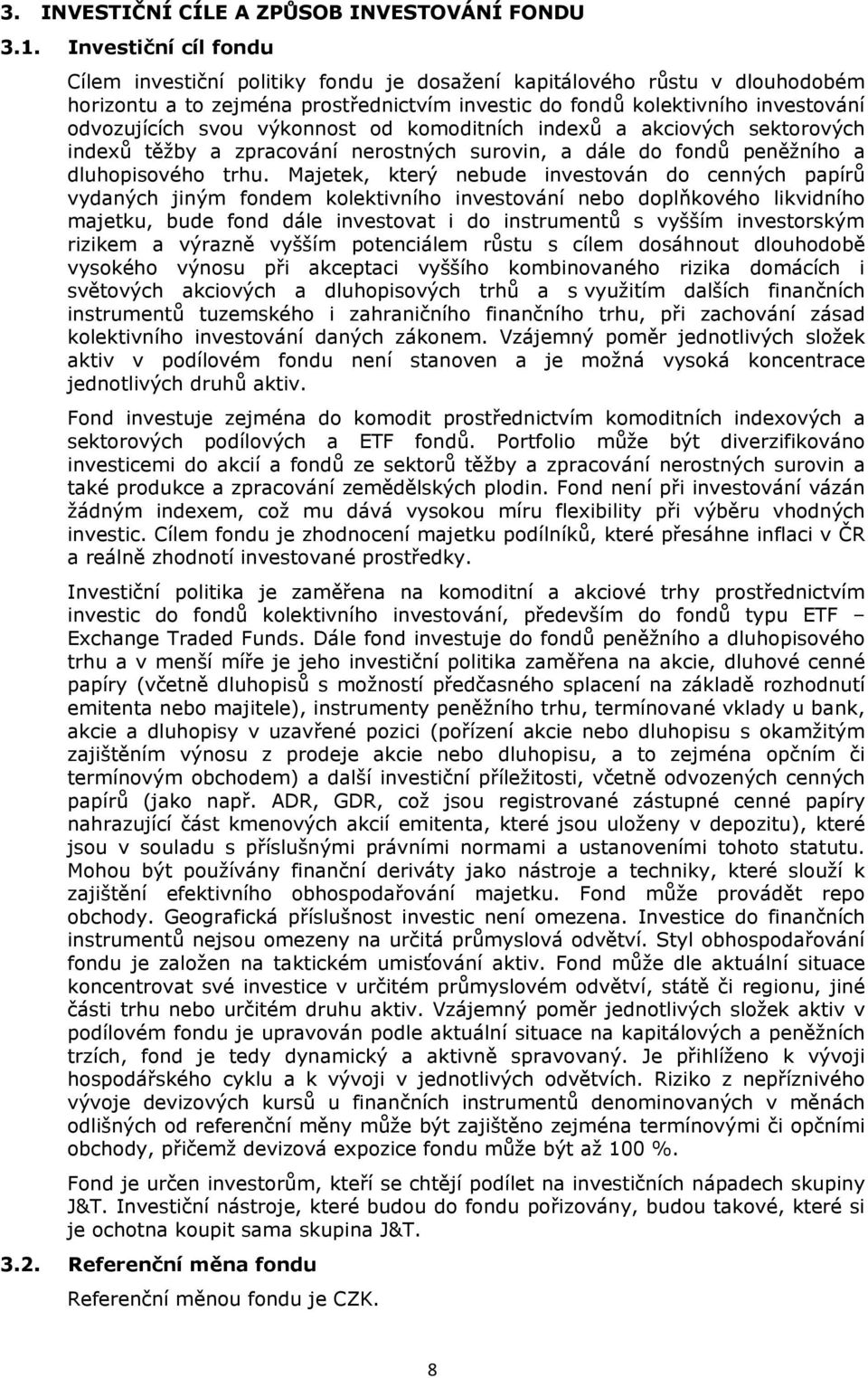 výkonnost od komoditních indexů a akciových sektorových indexů těžby a zpracování nerostných surovin, a dále do fondů peněžního a dluhopisového trhu.