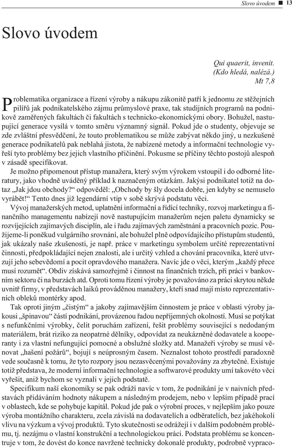 fakultách èi fakultách s technicko-ekonomickými obory. Bohužel, nastupující generace vysílá v tomto smìru významný signál.