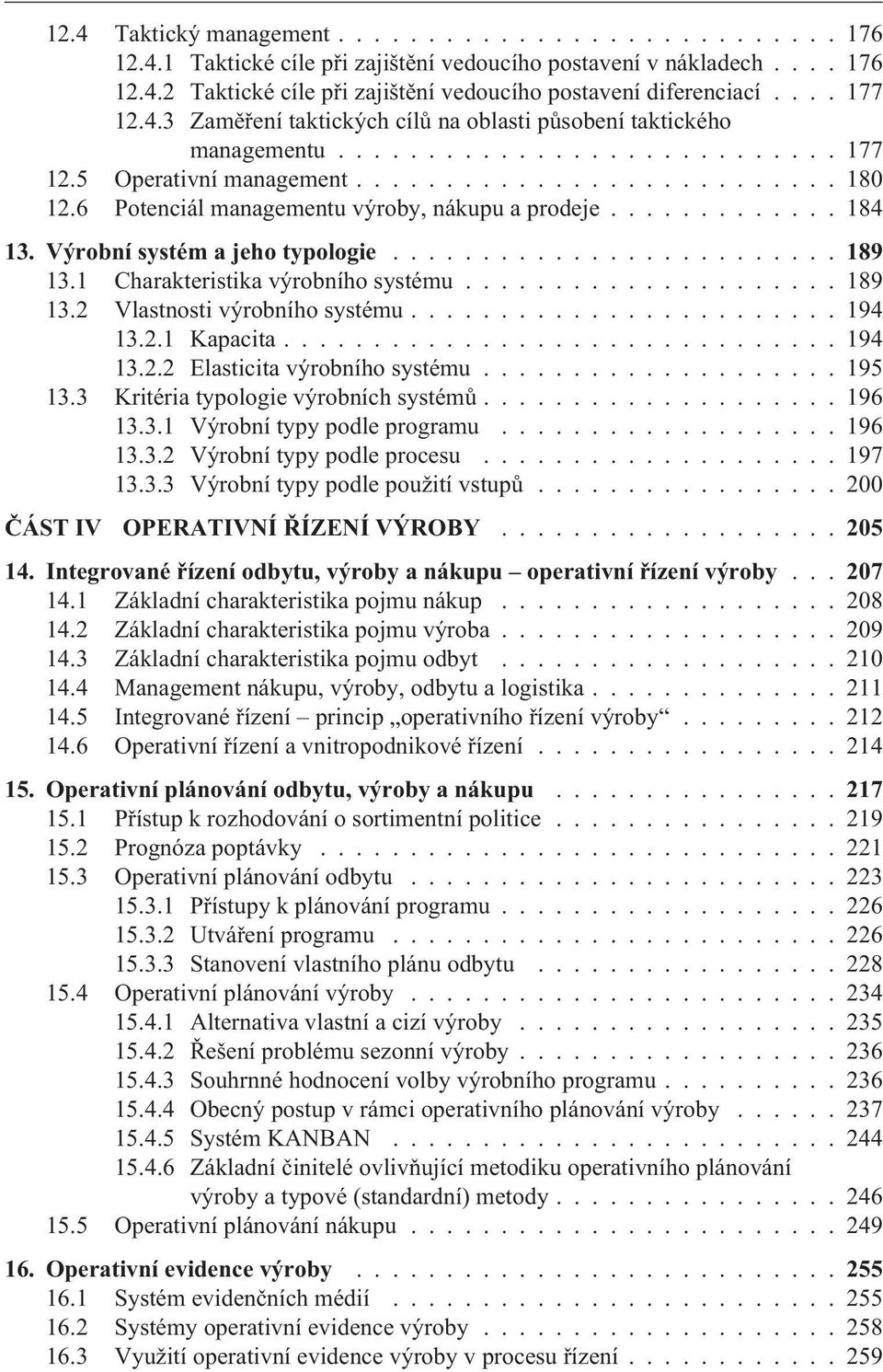 6 Potenciál managementu výroby, nákupu a prodeje............. 184 13. Výrobní systém a jeho typologie...189 13.1 Charakteristika výrobního systému..................... 189 13.