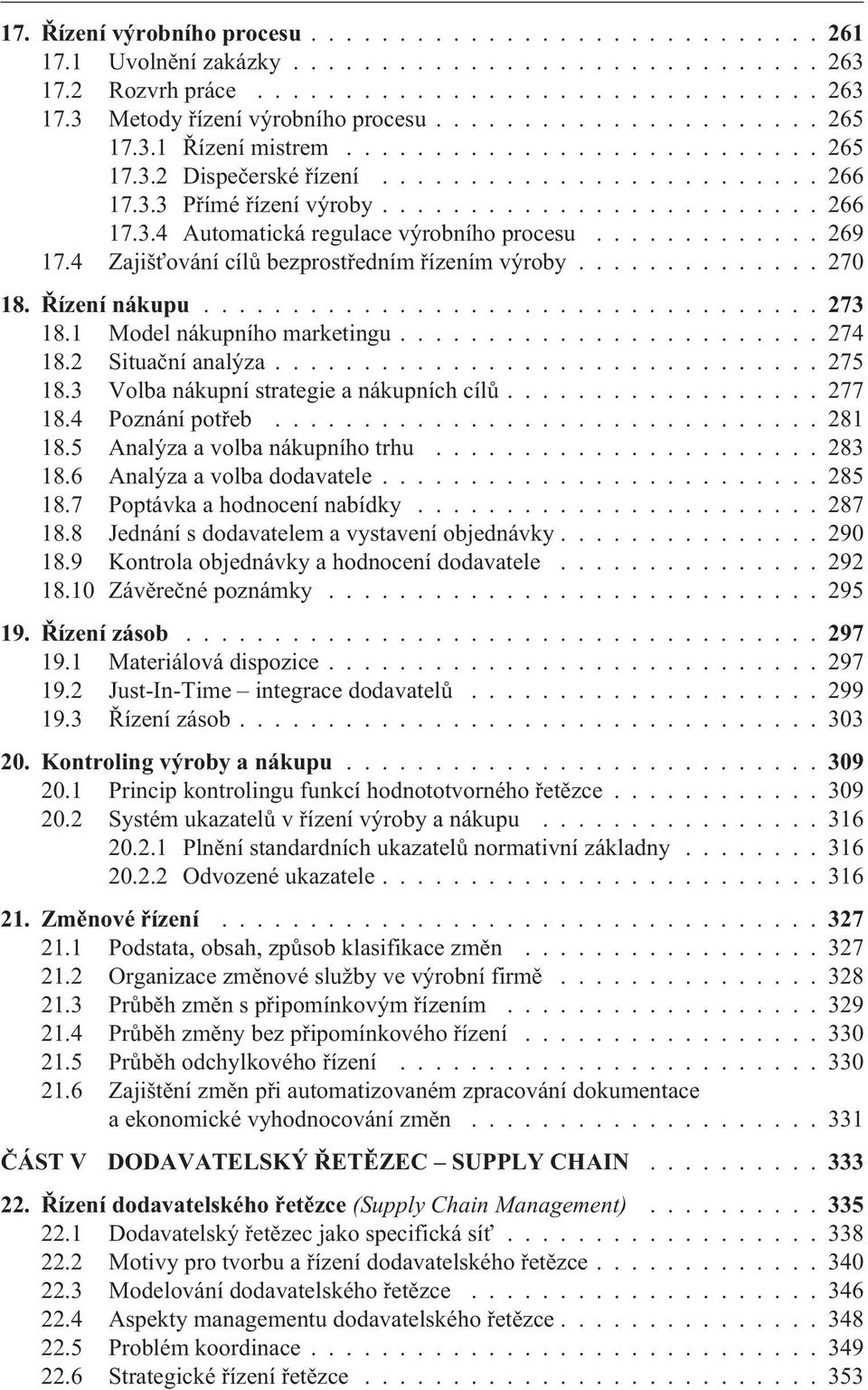 ............ 269 17.4 Zajišťování cílù bezprostøedním øízením výroby.............. 270 18. Øízení nákupu...273 18.1 Model nákupního marketingu........................ 274 18.2 Situaèní analýza.