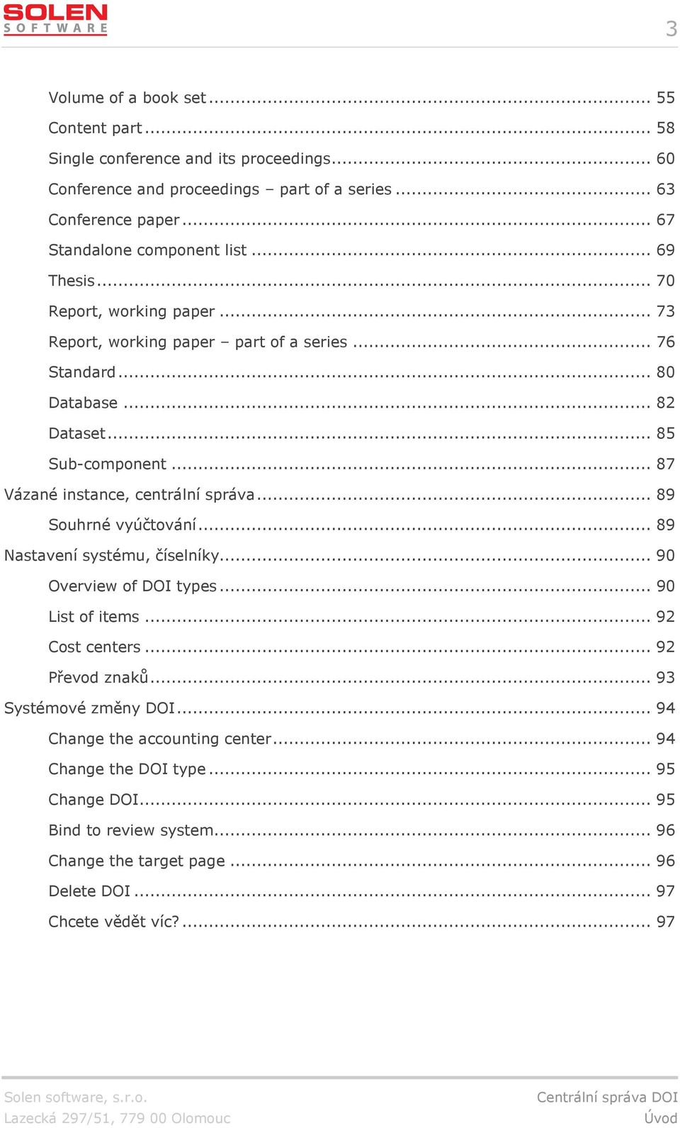 .. 87 Vázané instance, centrální správa... 89 Souhrné vyúčtování... 89 Nastavení systému, číselníky... 90 Overview of DOI types... 90 List of items... 92 Cost centers... 92 Převod znaků.