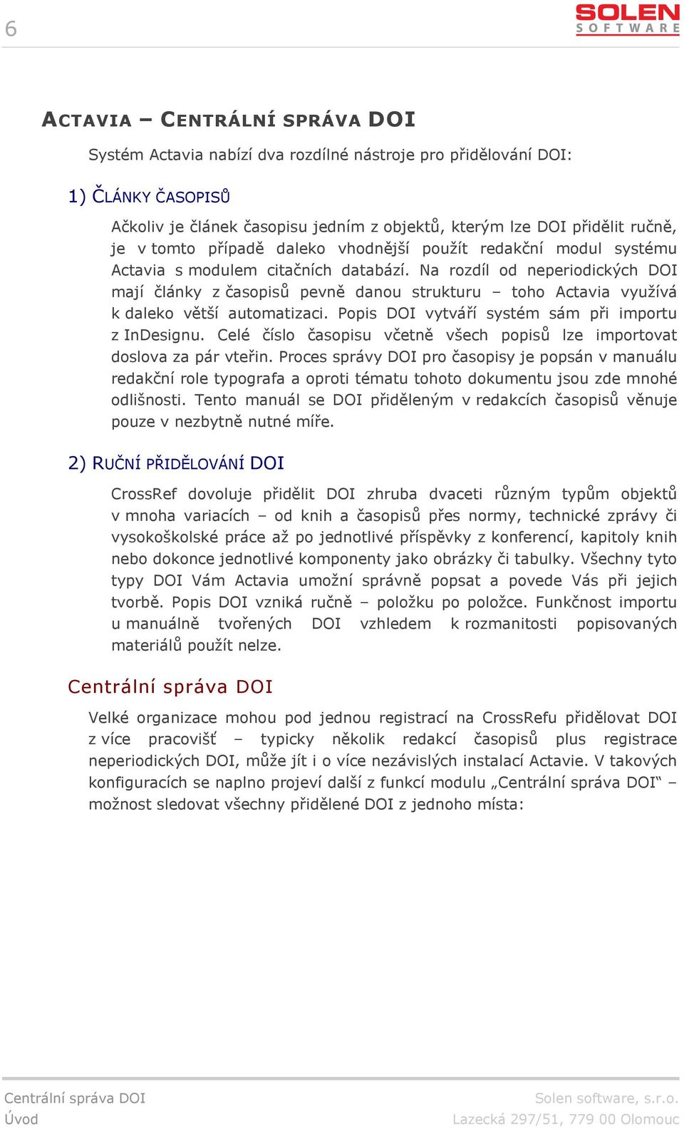 Na rozdíl od neperiodických DOI mají články z časopisů pevně danou strukturu toho Actavia využívá k daleko větší automatizaci. Popis DOI vytváří systém sám při importu z InDesignu.