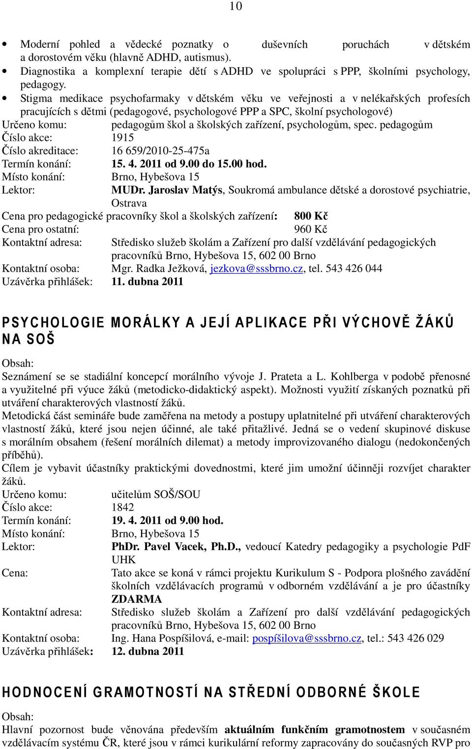 Stigma medikace psychofarmaky v dětském věku ve veřejnosti a v nelékařských profesích pracujících s dětmi (pedagogové, psychologové PPP a SPC, školní psychologové) Určeno komu: pedagogům škol a