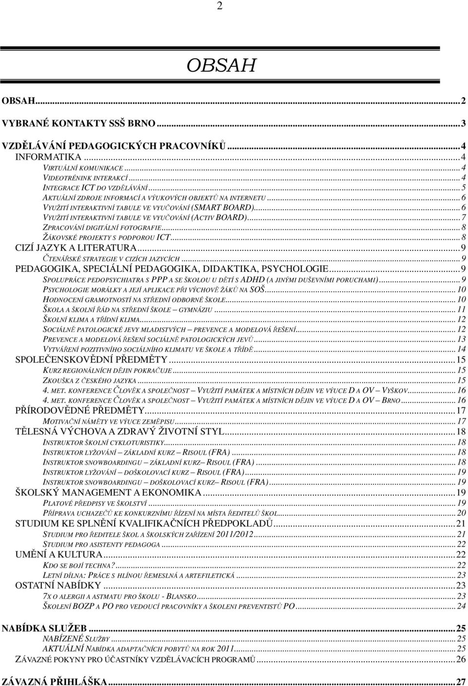 ..7 ZPRACOVÁNÍ DIGITÁLNÍ FOTOGRAFIE...8 ŽÁKOVSKÉ PROJEKTY S PODPOROU ICT...8 CIZÍ JAZYK A LITERATURA...9 ČTENÁŘSKÉ STRATEGIE V CIZÍCH JAZYCÍCH.