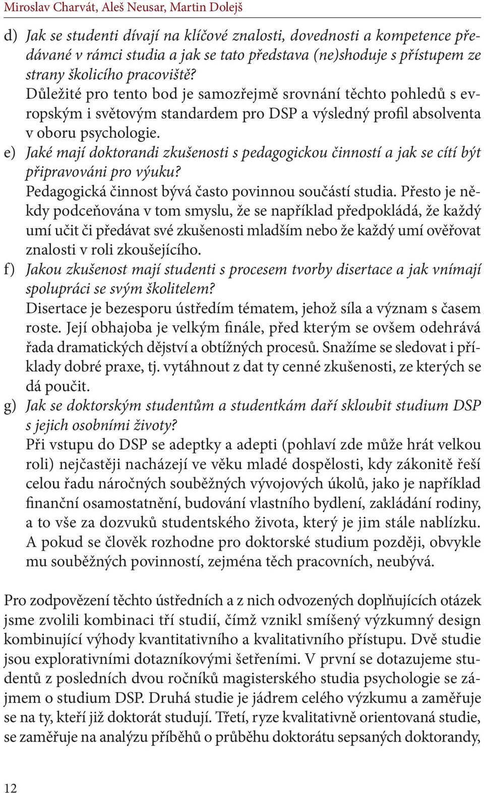 e) Jaké mají doktorandi zkušenosti s pedagogickou činností a jak se cítí být připravováni pro výuku? Pedagogická činnost bývá často povinnou součástí studia.