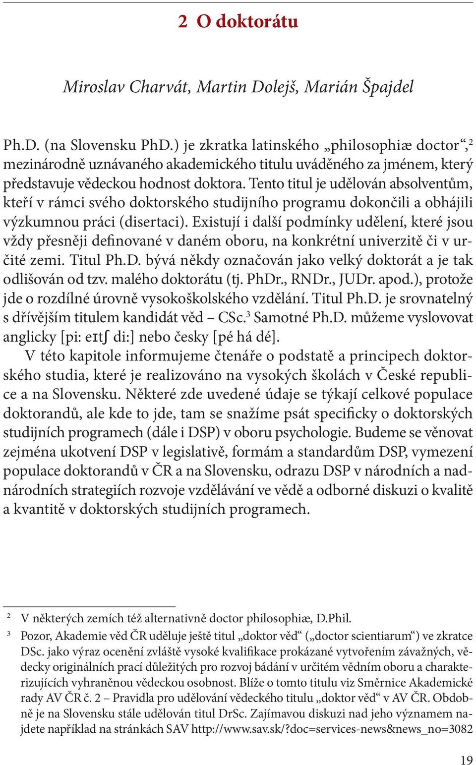 Tento titul je udělován absolventům, kteří v rámci svého doktorského studijního programu dokončili a obhájili výzkumnou práci (disertaci).