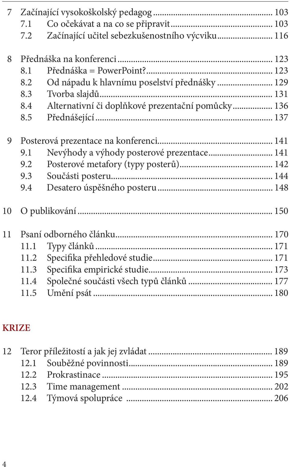 .. 137 9 Posterová prezentace na konferenci... 141 9.1 Nevýhody a výhody posterové prezentace... 141 9.2 Posterové metafory (typy posterů)... 142 9.3 Součásti posteru... 144 9.