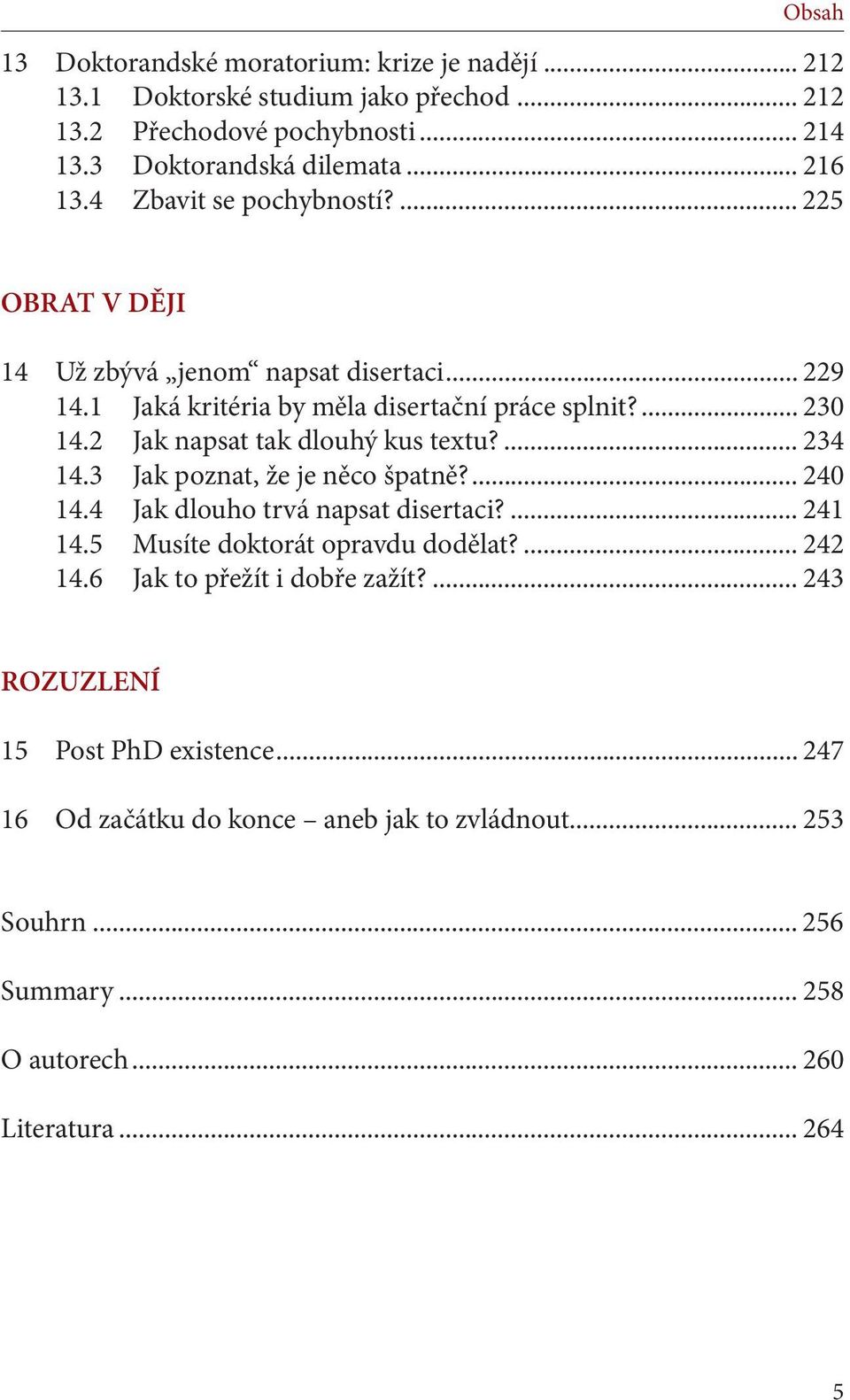 2 Jak napsat tak dlouhý kus textu?... 234 14.3 Jak poznat, že je něco špatně?... 240 14.4 Jak dlouho trvá napsat disertaci?... 241 14.5 Musíte doktorát opravdu dodělat?