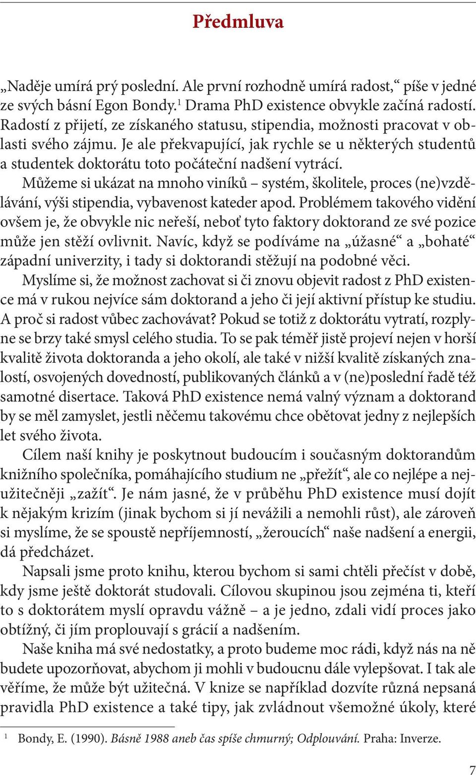 Je ale překvapující, jak rychle se u některých studentů a studentek doktorátu toto počáteční nadšení vytrácí.